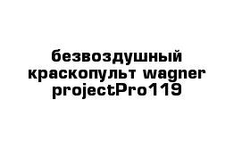 безвоздушный краскопульт wagner projectPro119